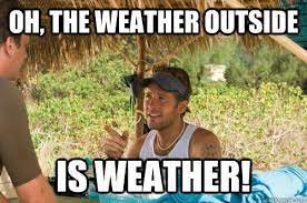 Oh, The Weather outside is weather! | Favorite movie quotes, Forgetting  sarah marshall quotes, Weather quotes