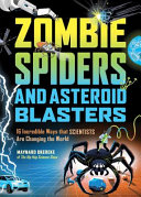 Zombie Spiders and Asteroid Blasters : 16 incredible ways that scientists are changing the world