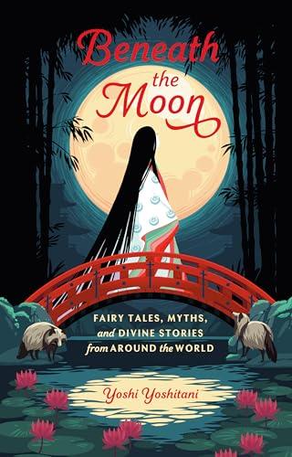 Beneath the Moon: Fairytales, Myths, and Divine Stories from Around the World